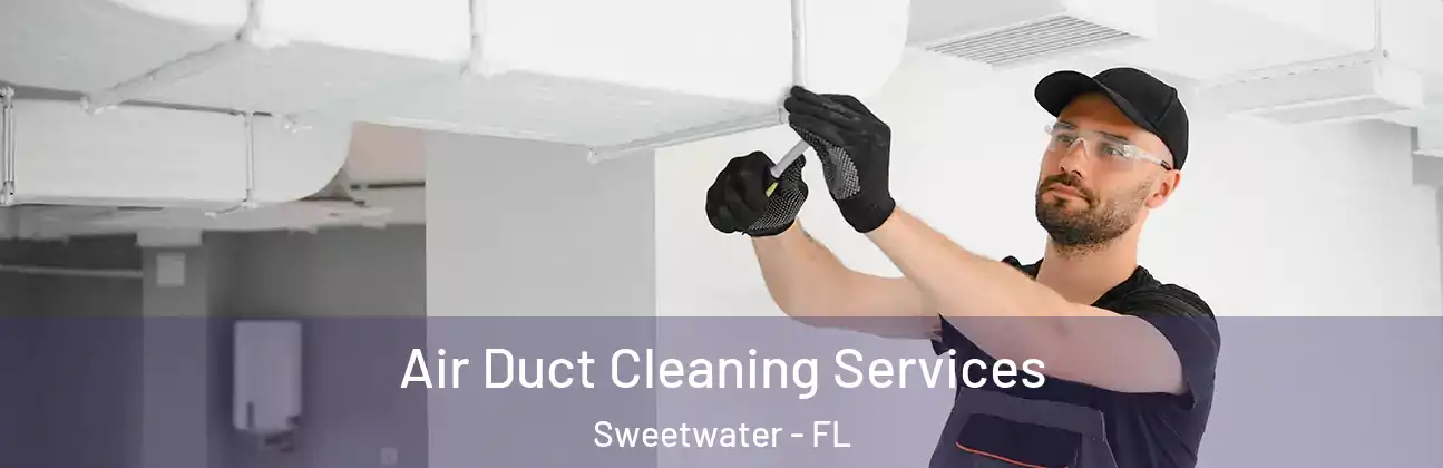  Air Duct Cleaning Services Sweetwater - FL