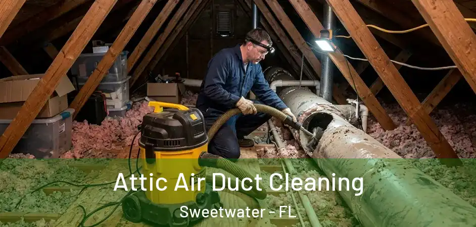 Attic Air Duct Cleaning Sweetwater - FL
