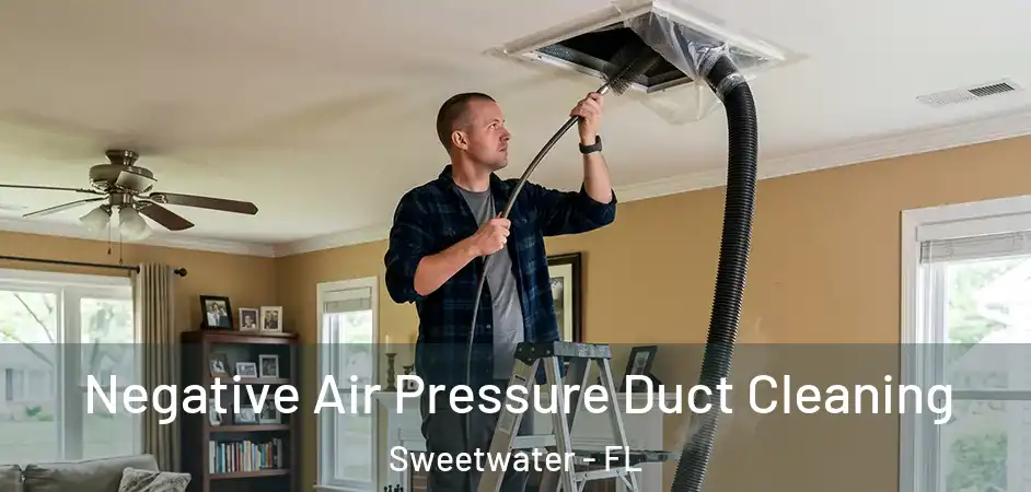  Negative Air Pressure Duct Cleaning Sweetwater - FL
