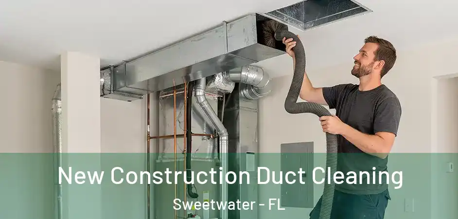  New Construction Duct Cleaning Sweetwater - FL