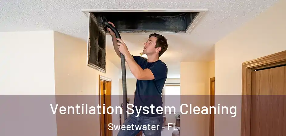 Ventilation System Cleaning Sweetwater - FL