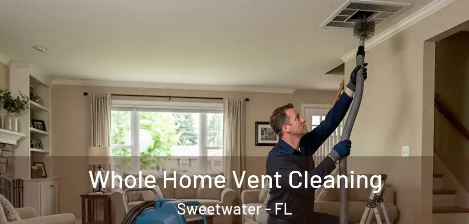 Whole Home Vent Cleaning Sweetwater - FL